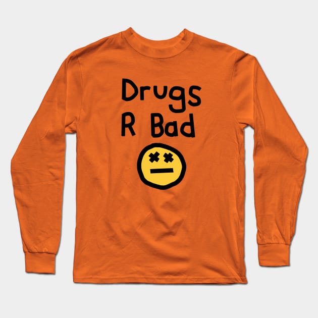 Drugs R Bad an Anti Drugs Message Long Sleeve T-Shirt by ellenhenryart